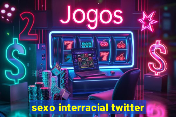 sexo interracial twitter